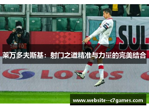 莱万多夫斯基：射门之道精准与力量的完美结合