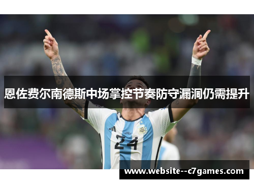 恩佐费尔南德斯中场掌控节奏防守漏洞仍需提升