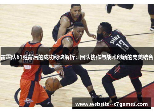 雷霆队61胜背后的成功秘诀解析：团队协作与战术创新的完美结合