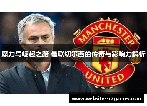 魔力鸟崛起之路 曼联切尔西的传奇与影响力解析 魔力鸟崛起之路 曼联切尔西的传奇与影响力解析
